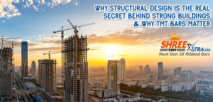 Why Structural Design Is the Real Secret Behind Strong Buildings and Why TMT Bars Matter